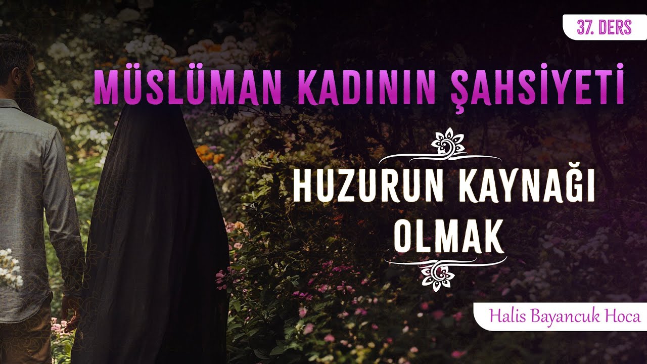 Eşini Sever ve Sırrını İfşa Etmez | Müslüman Kadının Şahsiyeti 37 | Halis Bayancuk Hoca