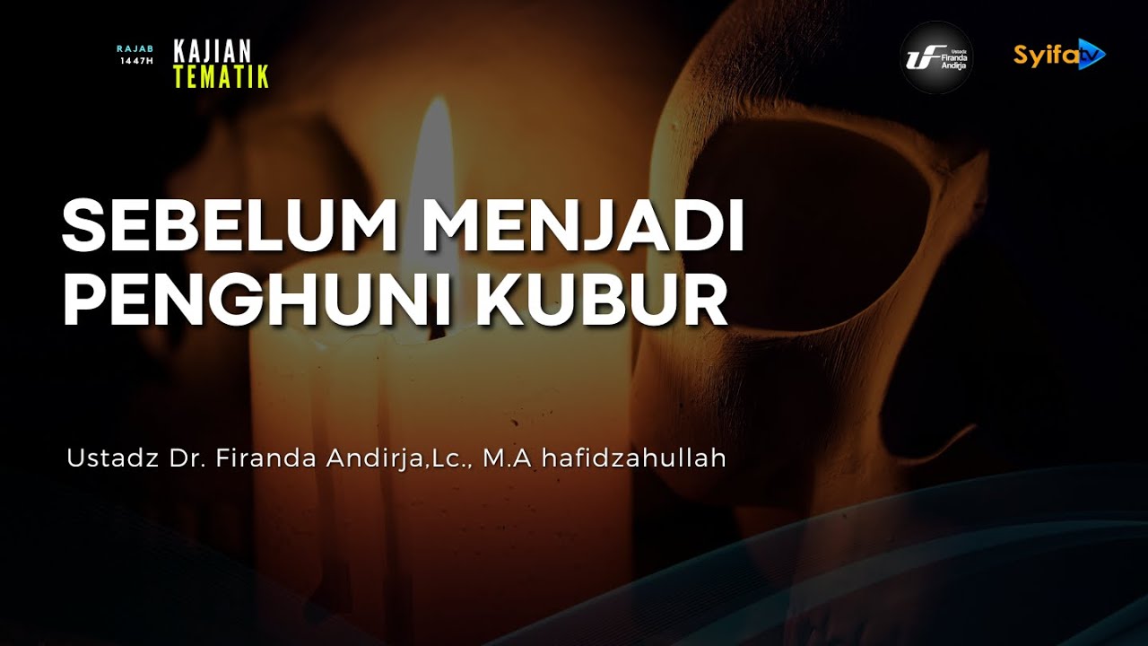 Sebelum Menjadi Penghuni Kubur - Ustadz Dr. Firanda Andirja, M.A
