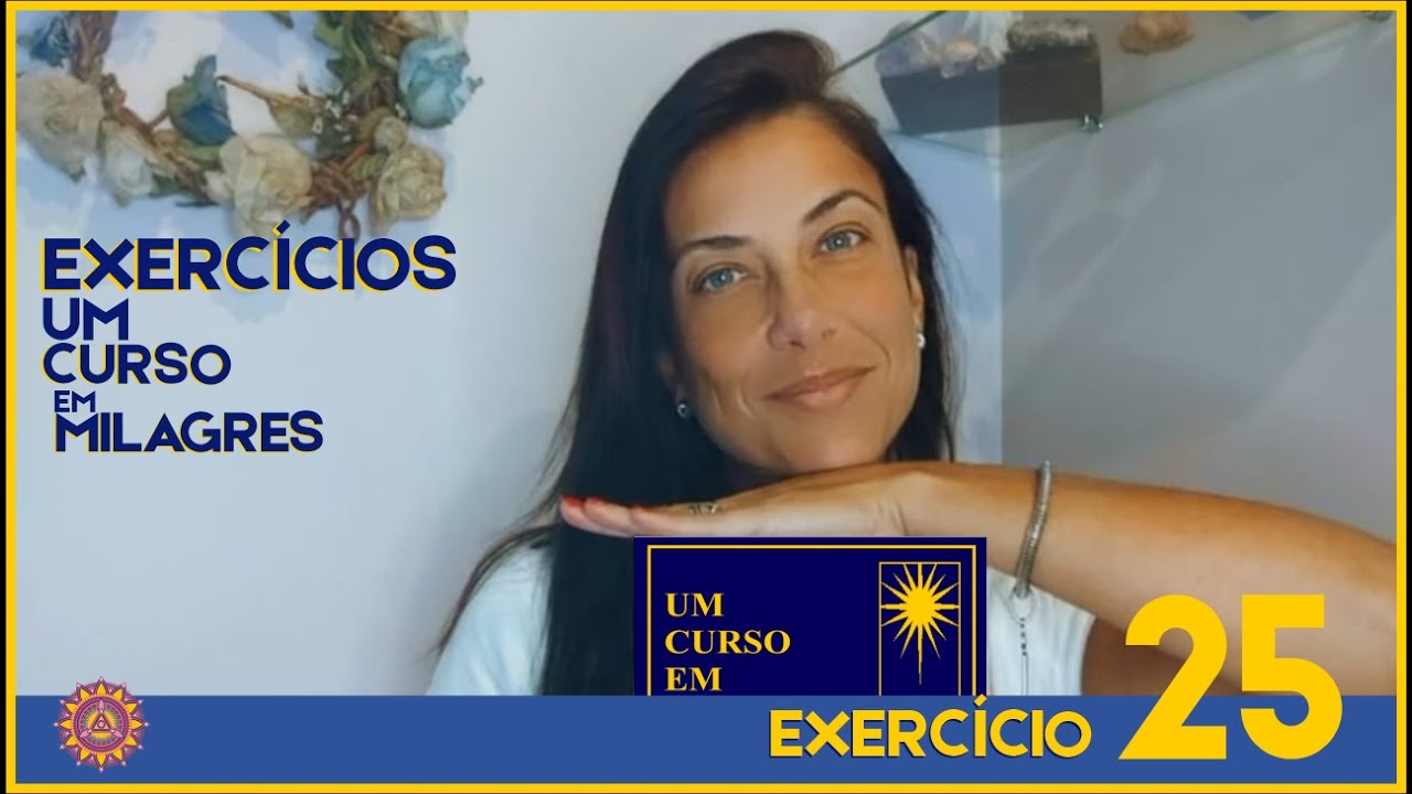COMENTÁRIOS EXERCÍCIO 25 – UM CURSO EM MILAGRES – UCEM #umcursoemmilagres #ucem