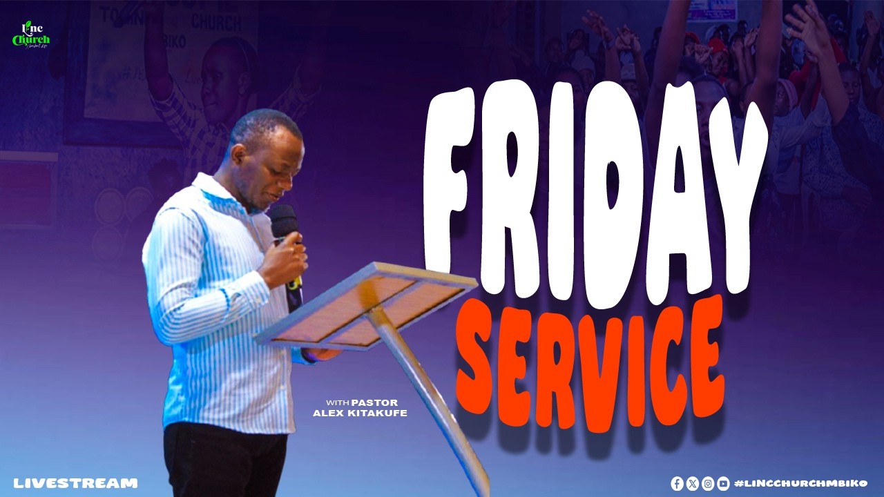 FRIDAY SERVICE | PR ALEX KITAKUFE | LINC CHURCH MBIKO