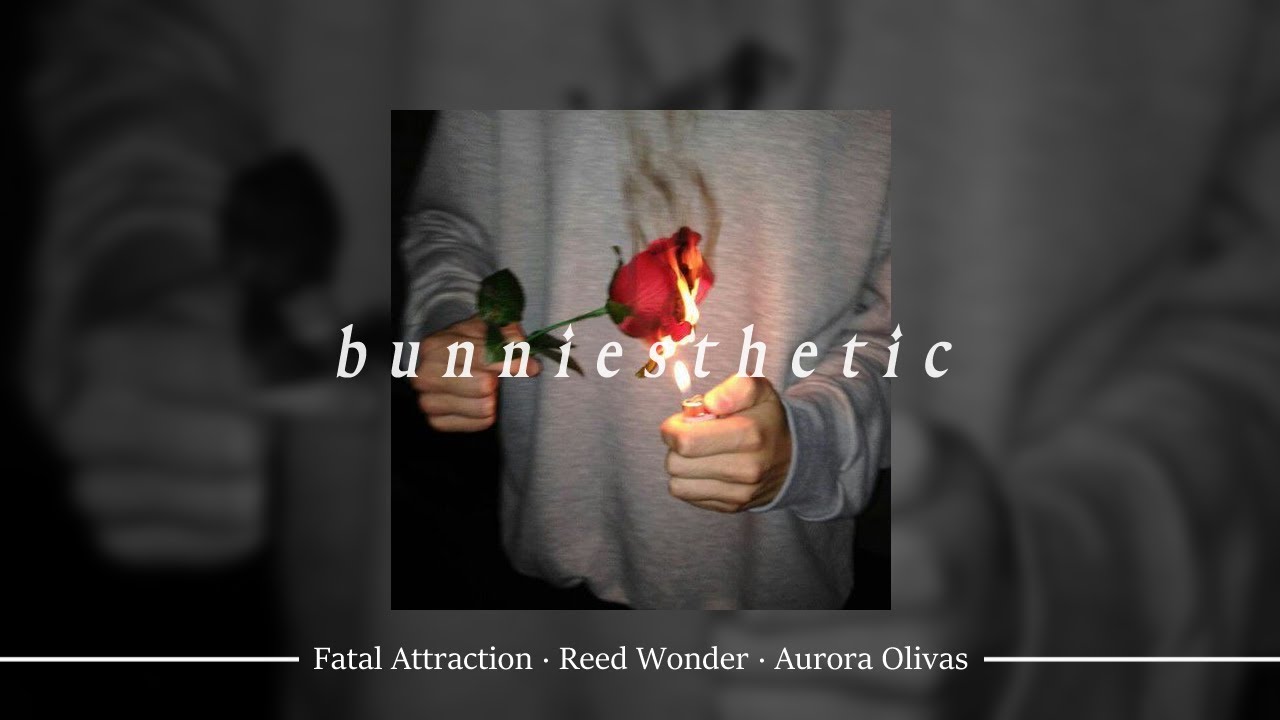 Fatal Attraction (slowed) ♥ Reed Wonder · Aurora Olivas