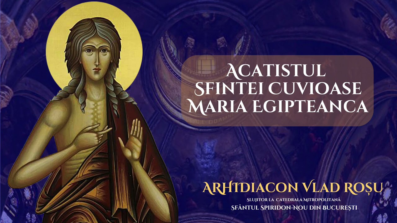 Acatistul Sfintei Cuvioase Maria Egipteanca - Arhidiacon Vlad Rosu