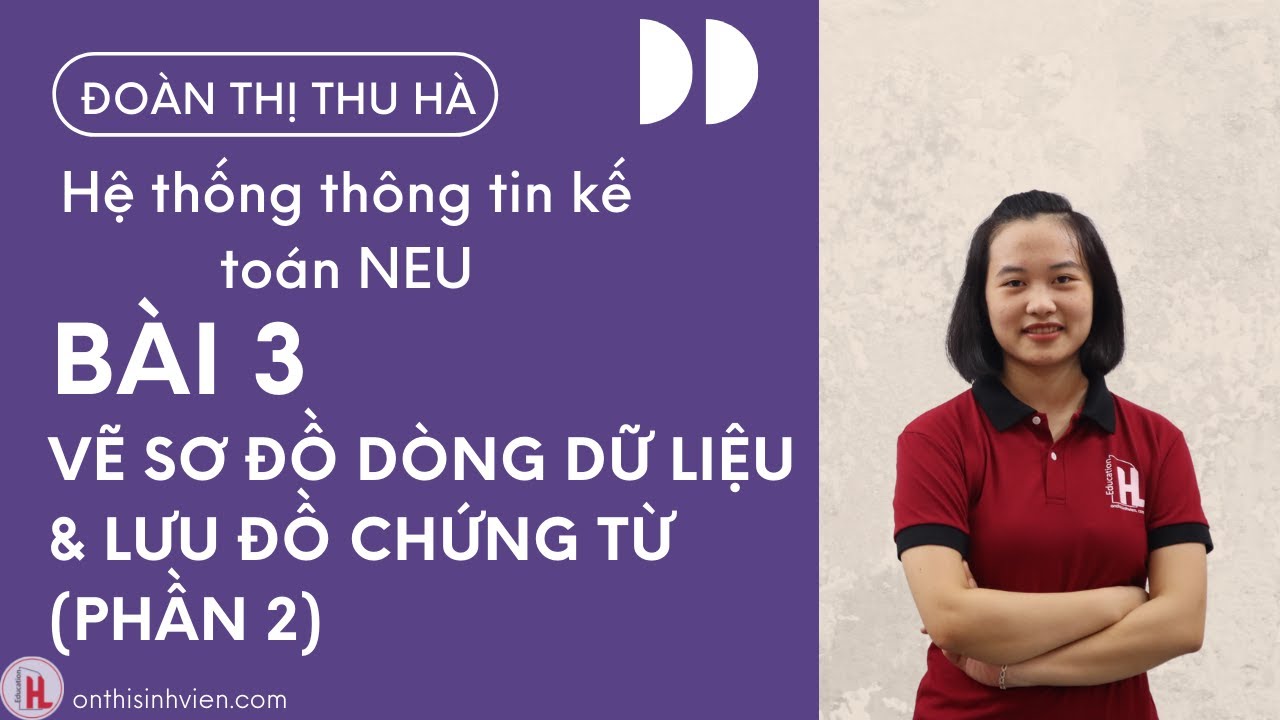 Hệ thống thông tin kế toán | Bài 3 : Vẽ sơ đồ dòng dữ liệu & lưu đồ chứng từ (Phần 2) | by Hà Đoàn