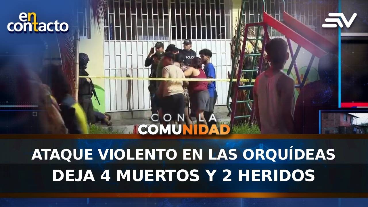 Ataque violento en Las Orquídeas deja 4 muertos y 2 heridos | En Contacto | Ecuavisa