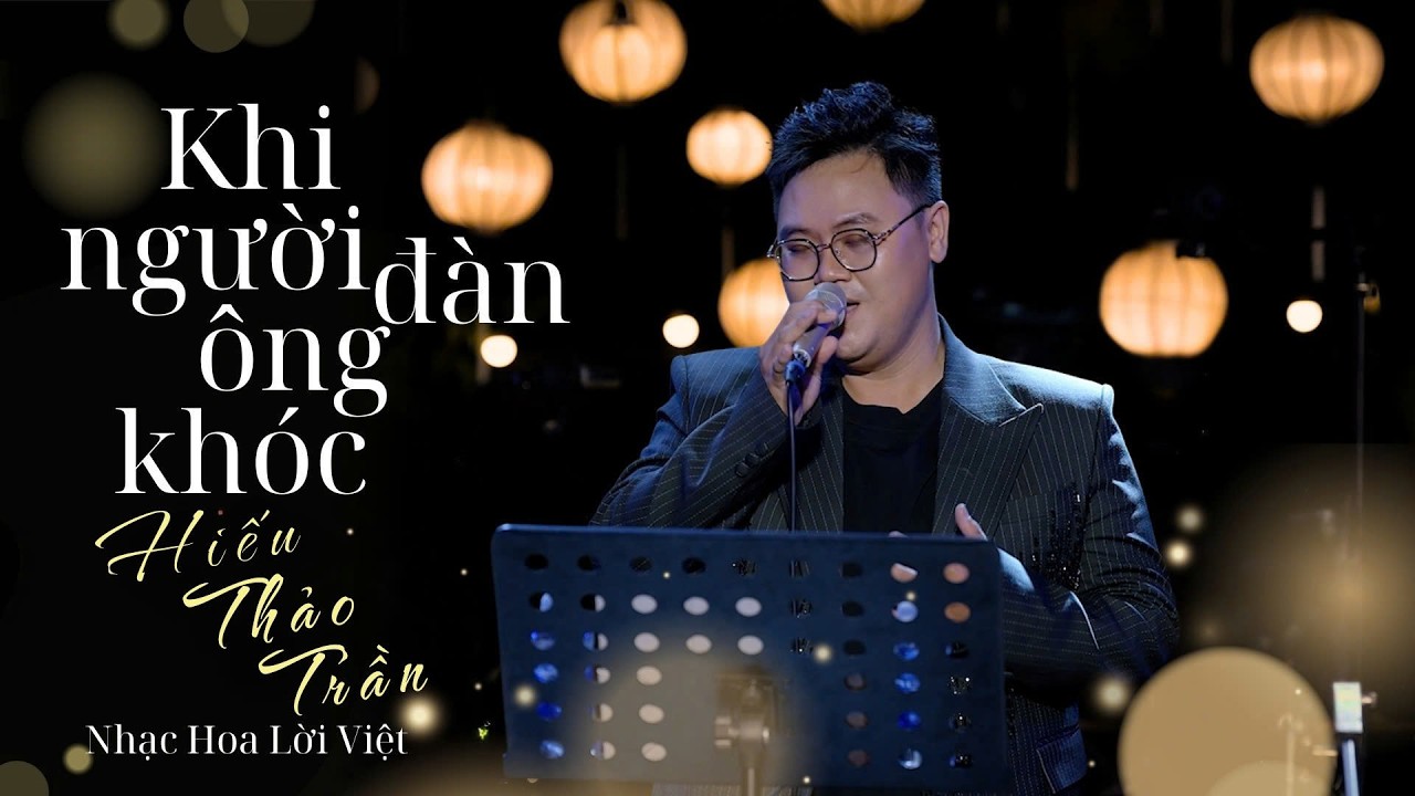 HIẾU THẢO TRẦN | KHI NGƯỜI ĐÀN ÔNG KHÓC | NHẠC HOA LỜI VIỆT | CHUYỆN TÌNH SHOW
