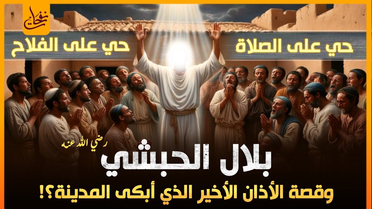 ماذا فعل سيدنا بلال بن رباح مؤذن الرسول بعد وفاة النبيﷺ؟ وما قصة اذانه الاخير الذى ابكى اهل المدينة؟