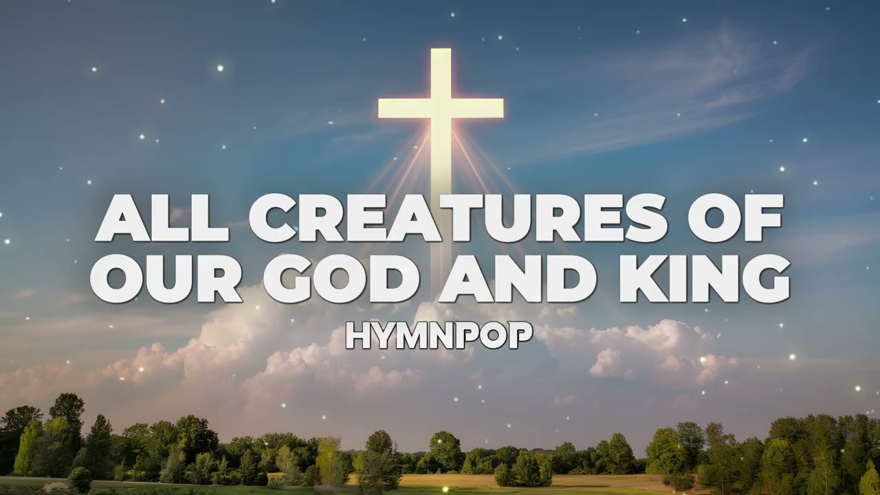 All Creatures Of Our God And King ✞ HYMNPOP