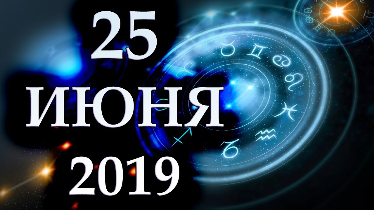 ГОРОСКОП НА 25 ИЮНЯ 2019 ГОДА