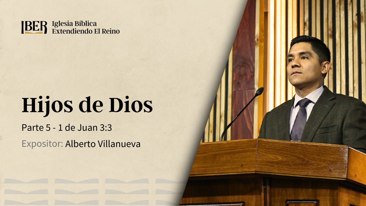 Hijos de Dios - Parte 5 - 1 Juan 3:3 - Alberto Villanueva