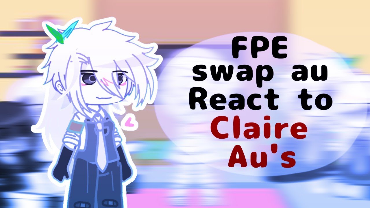 //FPE SWAP AU REACT TO €LAIRE AU'S// (FPE)