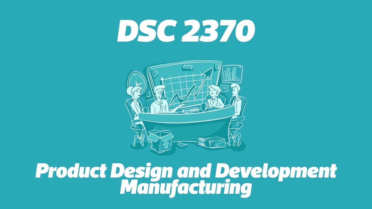 DSC 2370: Product Design and Development Manufacturing