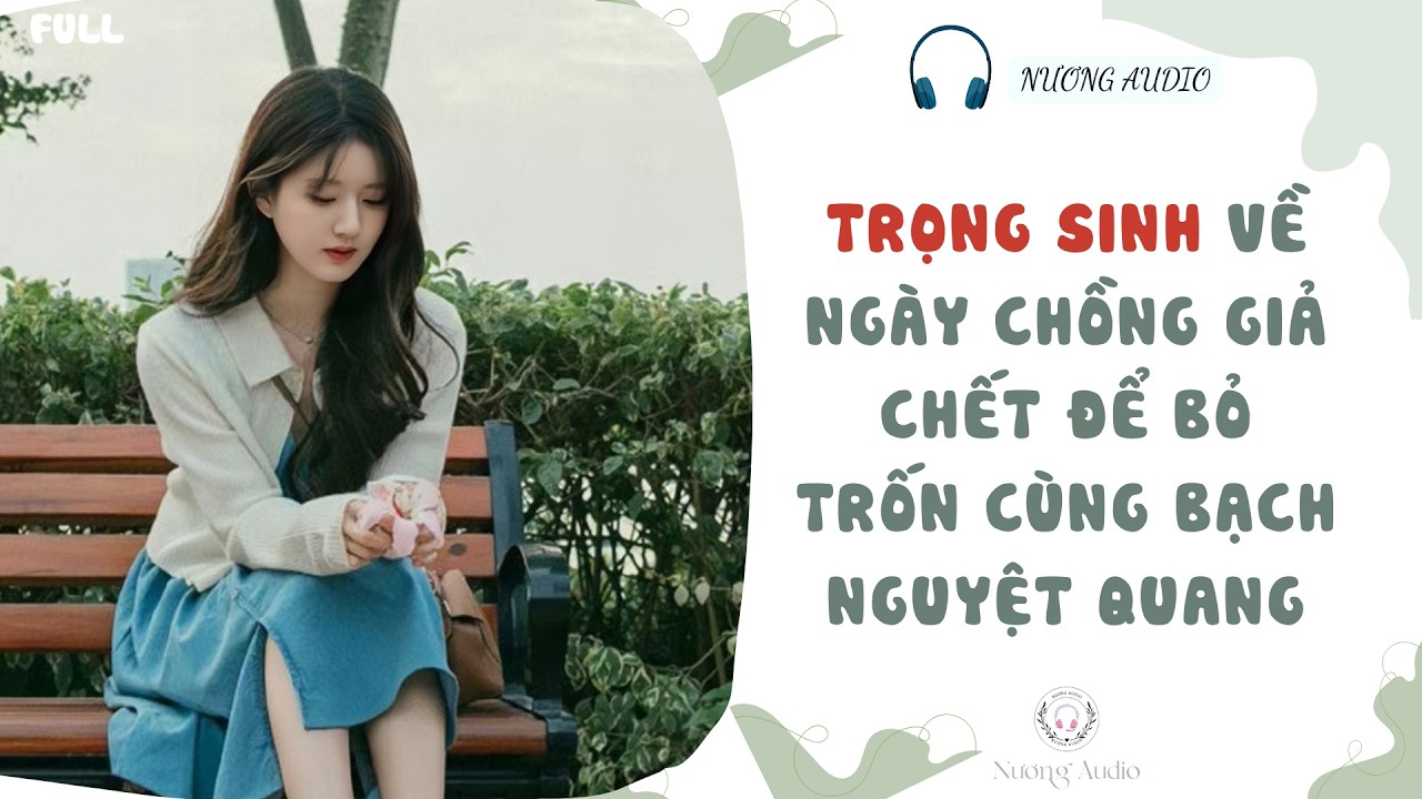 Audio truyện FULL | TRỌNG SINH VỀ NGÀY CHỒNG GIẢ CHẾT ĐỂ BỎ TRỐN CÙNG BẠCH NGUYỆT QUANG #nuongaudio