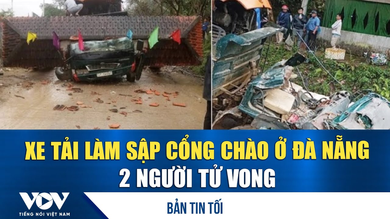 Bản tin tối 23/1: Xe tải làm sập cổng chào ở Đà Nẵng, 2 người tử vong | VOV