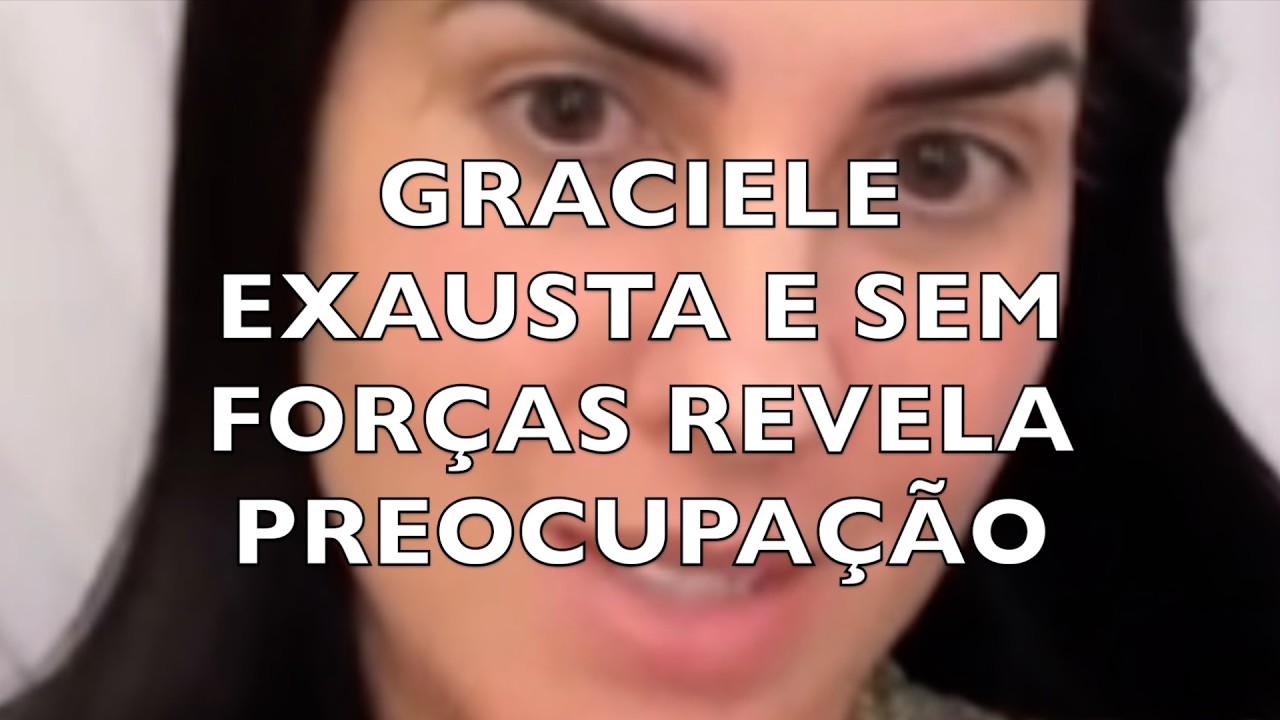 GRACIELE EXAUSTA E SEM  FORÇAS REVELA PREOCUPAÇÃO