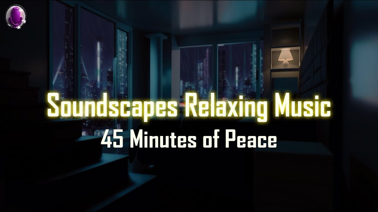 Soundscapes Relaxing Music | 45 Minutes of Background Music for Work & Rest