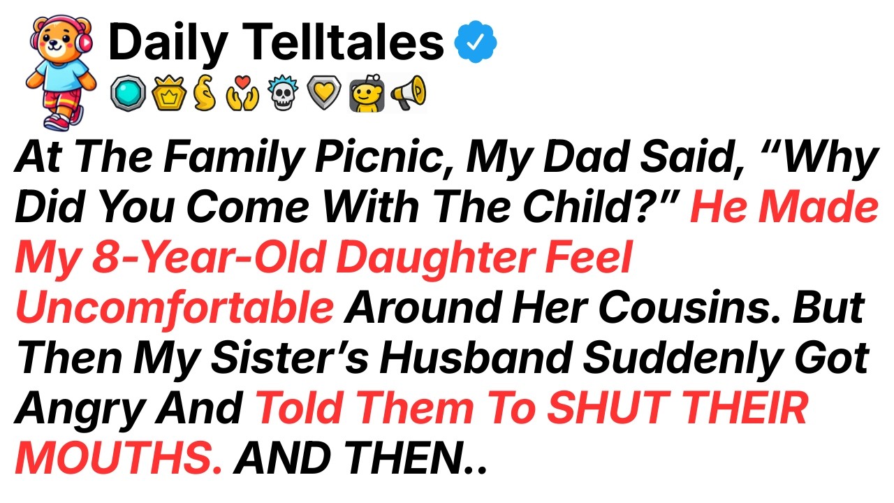 At The Family Picnic, My Dad Said, &ldquo;Why Did You Come With The Child?&rdquo; He Made My Daughter Feel...