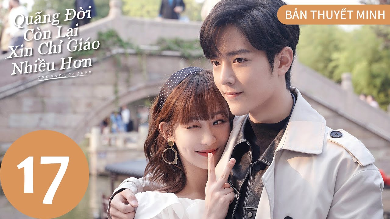 [BẢN THUYẾT MINH] | Quãng Đời Còn Lại Xin Chỉ Giáo Nhiều Hơn - Tập 17 | Dương Tử & Tiêu Chiến | WeTV