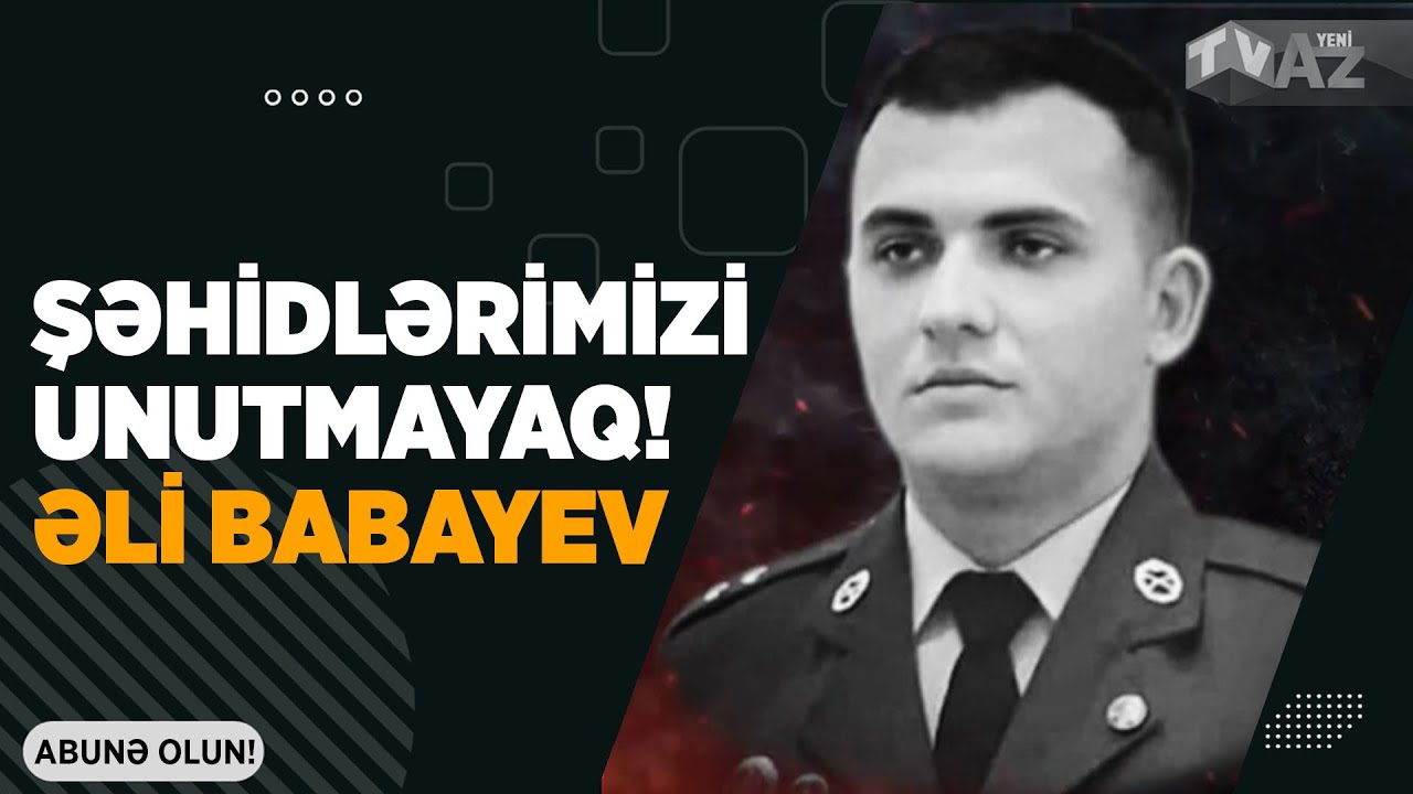 ŞƏHİDLƏRİMİZİ UNUTMAYAQ! ƏLİ BABAYEV