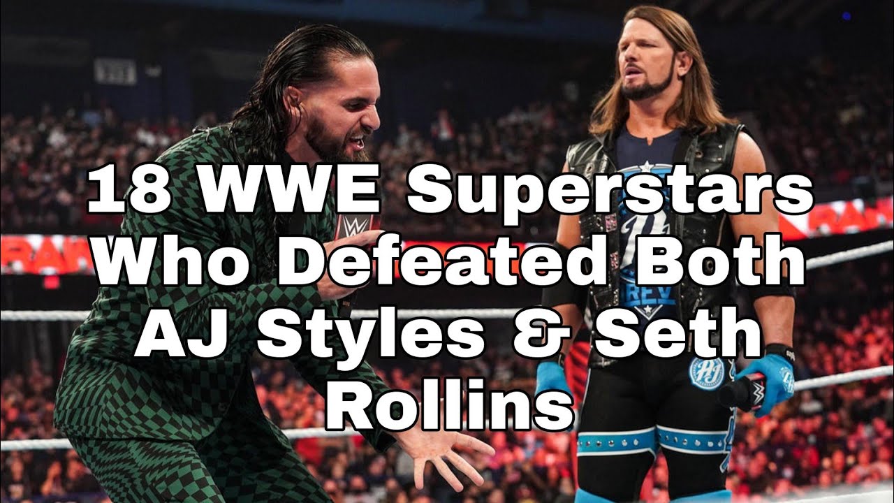 18 WWE Superstars Who Defeated Both Aj Styles & Seth Rollins