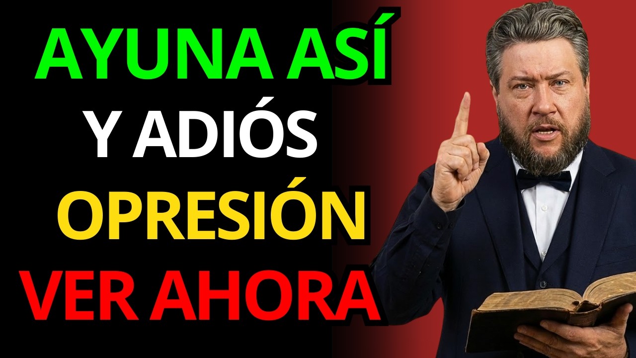 CHARLES SPURGEON: ESTE TIPO DE AYUNO ROMPE CUALQUIER OPRESIÓN ESPIRITUAL