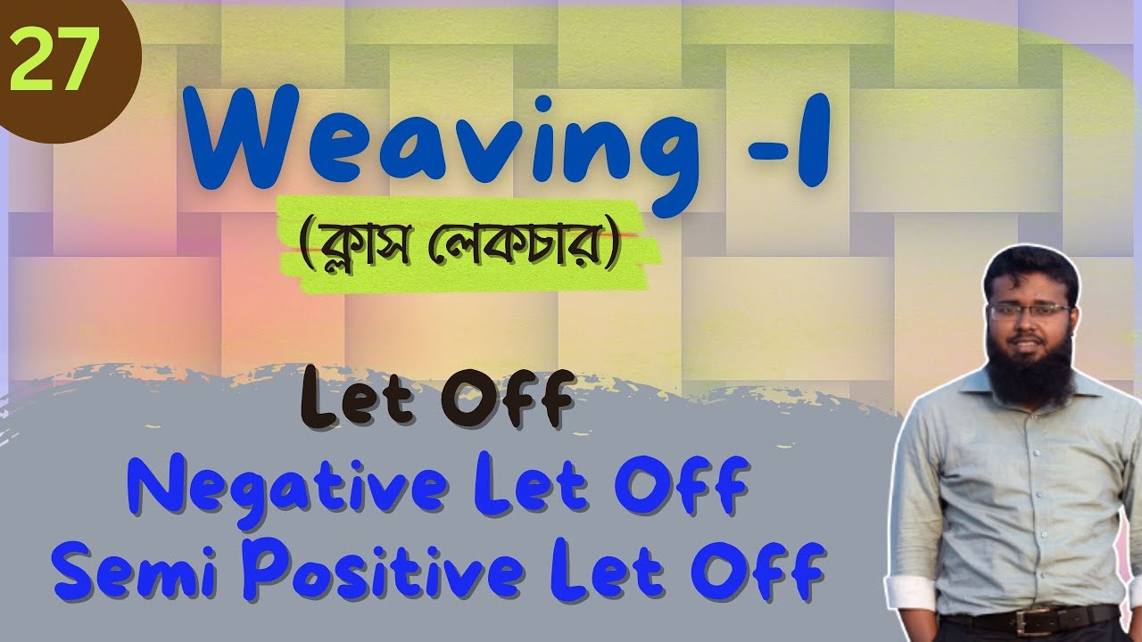 Weaving 1 (Lecture 27) | Let Off | Negative and Semi-Positive Let Off Mechanism