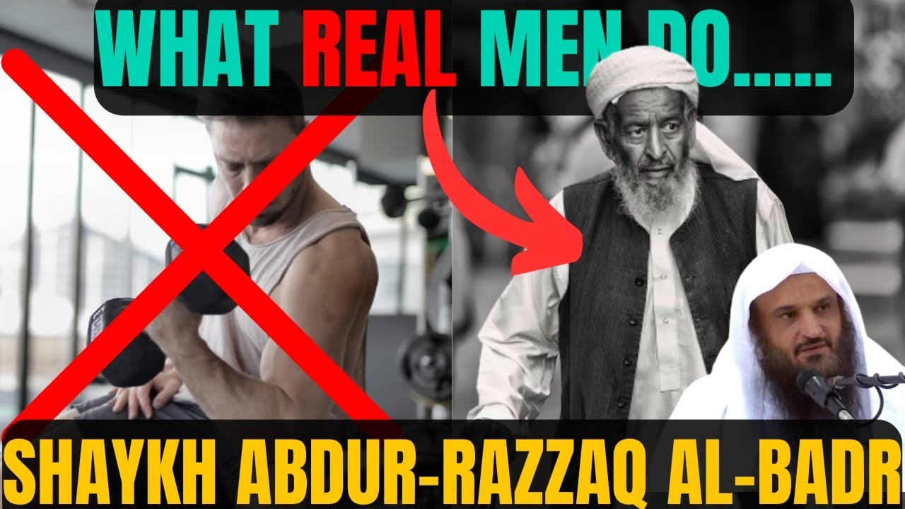 What REAL MEN do|Shaykh Abdur-Razzaq al-Badr