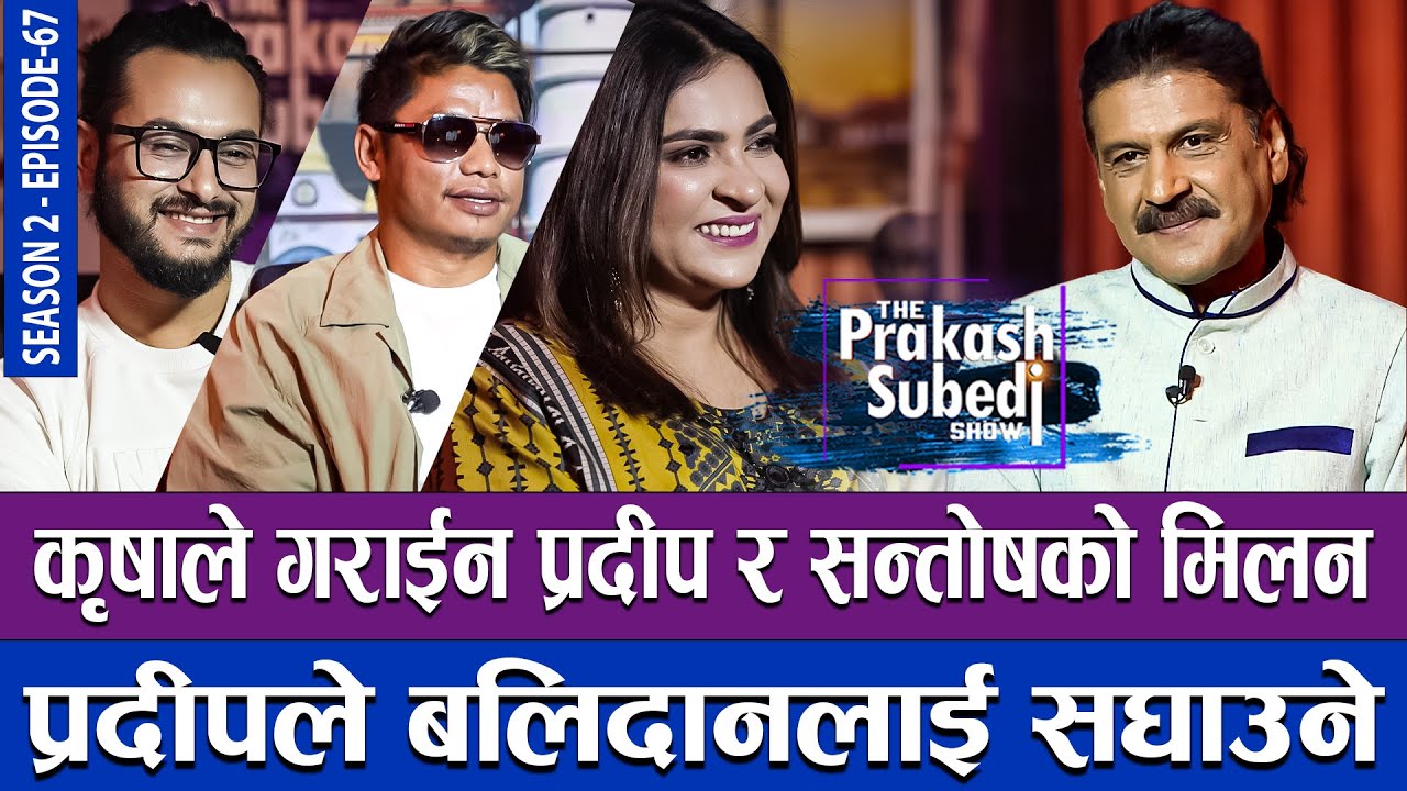 कृषाले गराईन प्रदीप र सन्तोषको मिलन, प्रदीपले बलिदानलाई सघाउने | THE PRAKASH SUBEDI SHOW | S02 EP67