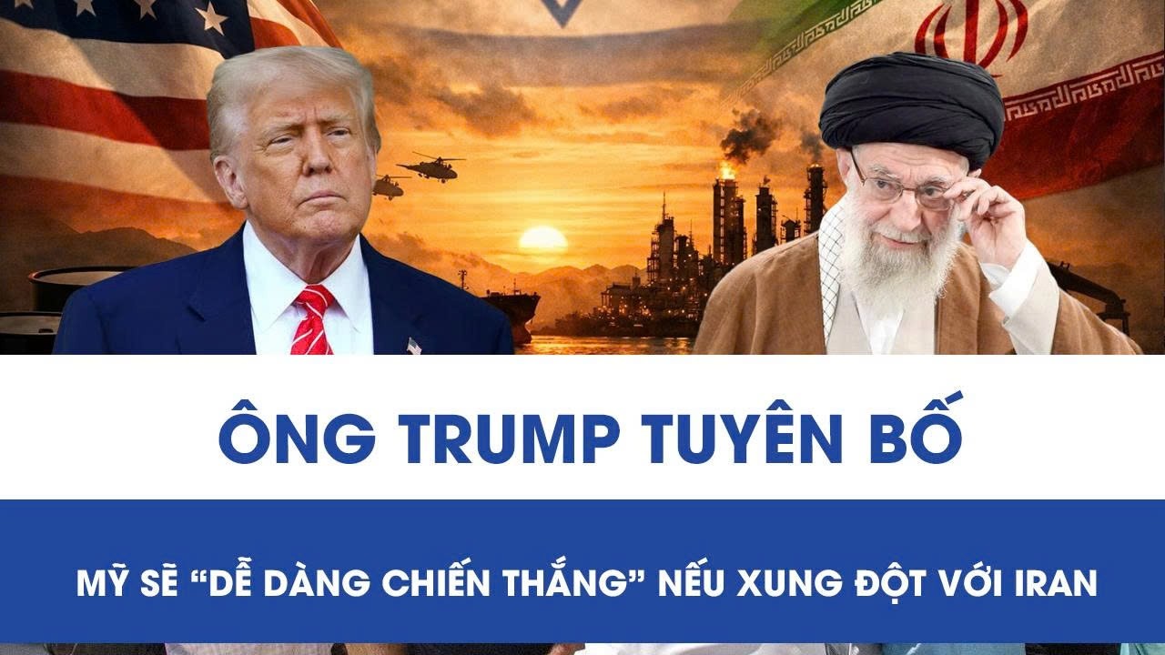 Căng thẳng Mỹ-Iran nóng lên, ông Trump tuyên bố “dễ dàng chiến thắng” nếu nổ ra xung đột với Tehran