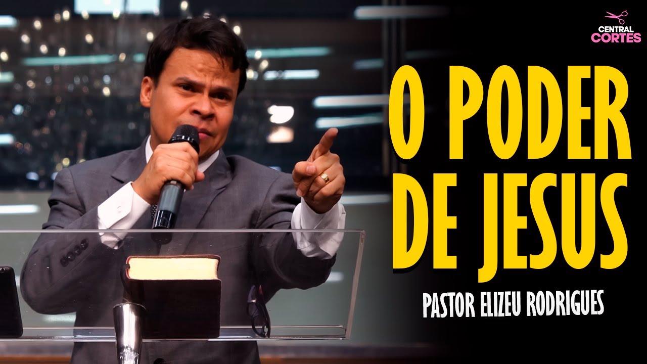 PASTOR ELIZEU RODRIGUES: O PODER DE JESUS - PREGAÇÃO ANGELICAL