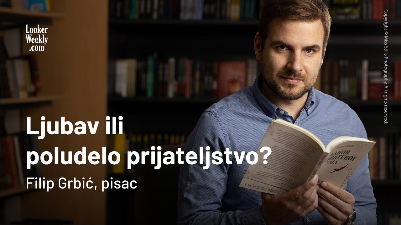Ljubav ili poludelo prijateljstvo? | Filip Grbić, pisac | LookerWeekly.com