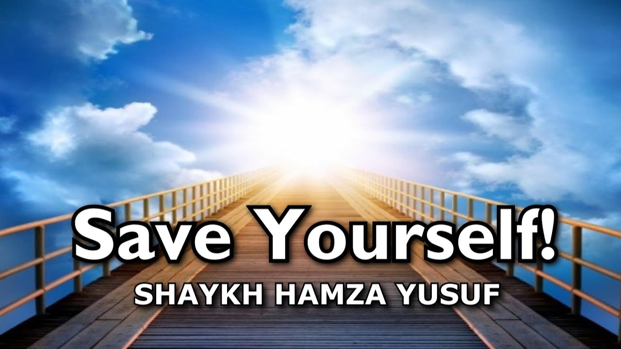 Save Yourself! - Shaykh Hamza Yusuf | POWERFUL