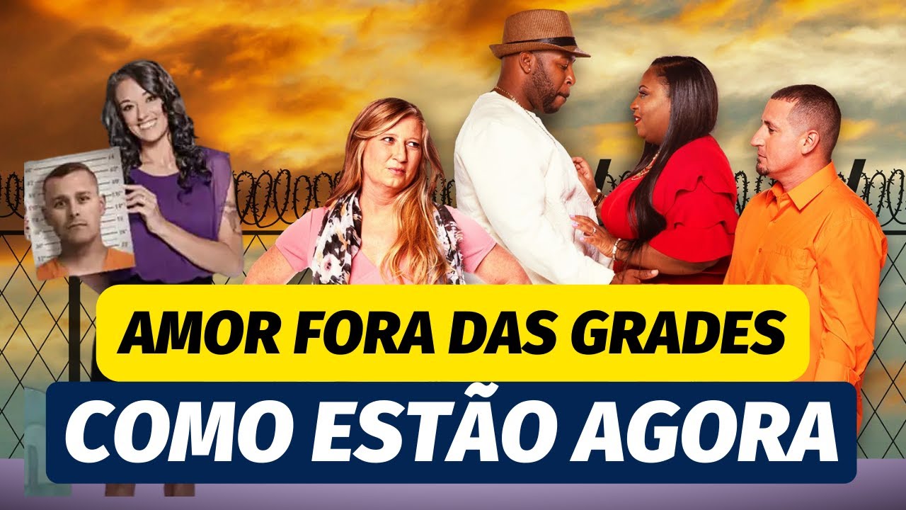 AMOR FORA DAS GRADES: DESCUBRA COMO ELES ESTÃO AGORA
