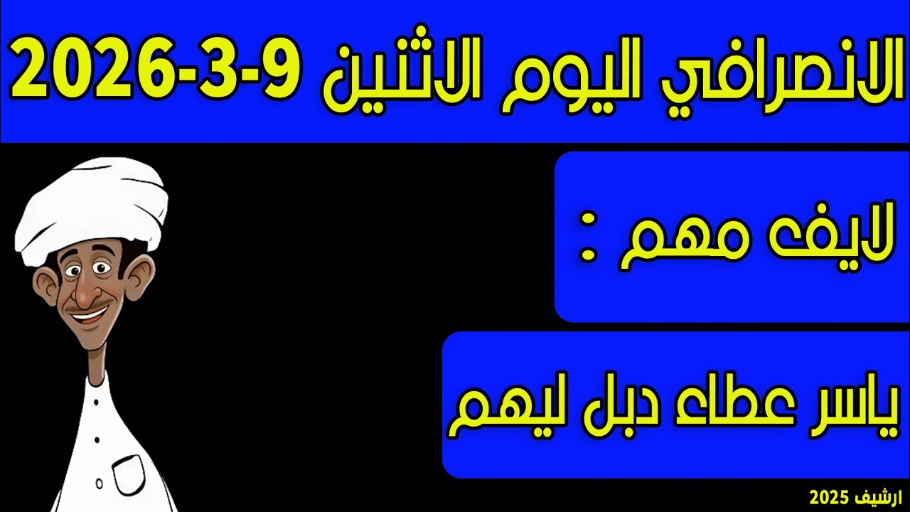 الانصرافي اليوم الاثنين 9-3-2026