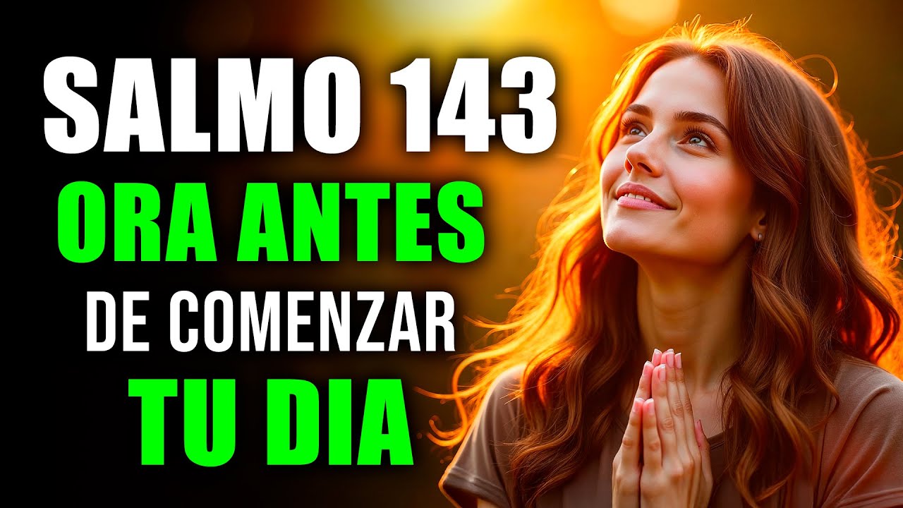 ORACI&Oacute;N DE LA MA&Ntilde;ANA con el SALMO 143 | Poderosa Oraci&oacute;n Matutina de Fortaleza, Gu&iacute;a y Paz en Dios