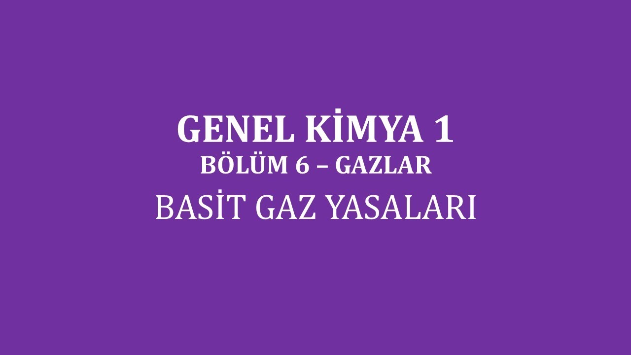 Genel Kimya 1-B&ouml;l&uuml;m 6 /Gazlar/ Basit Gaz Yasaları