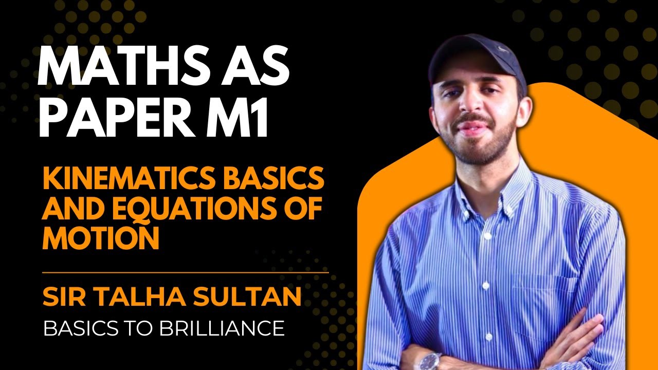 Kinematics Basics and Equations of Motion M1 AS  9709. Sir Talha Sultan. Lec-2 . Maths AS. 22 JAN.
