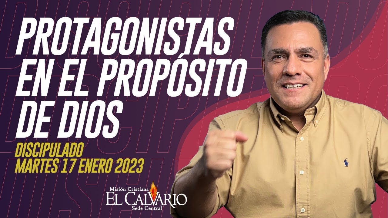 Protagonistas en el Propósito de Dios - Discipulado, Martes 17/enero/2023