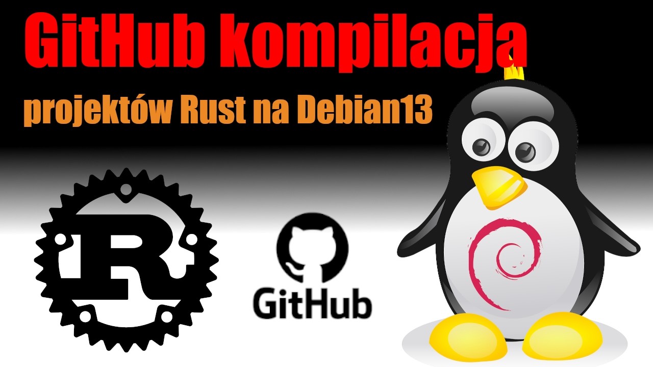 Kompilacja projektu w Rust z GitHuba na Linux Debian 13