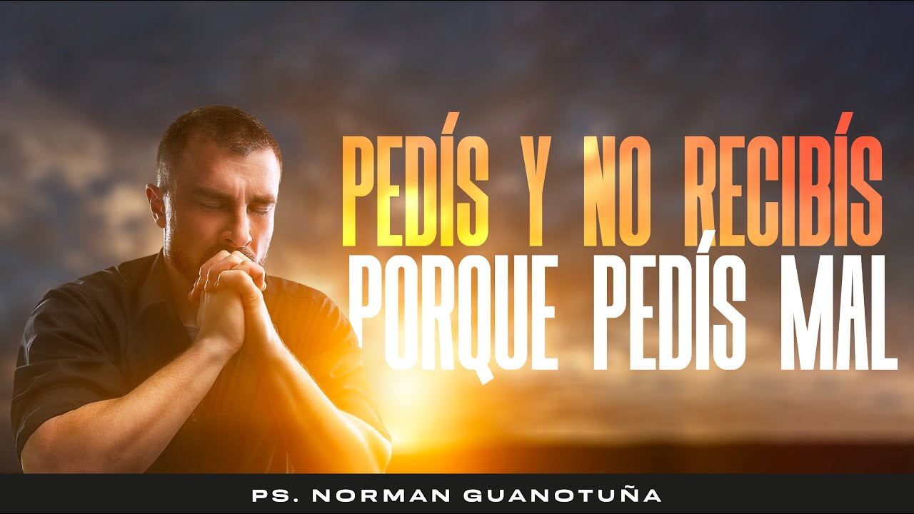 PEDÍS Y NO RECIBIS PORQUE PEDÍS MAL-EN VIVO- PS. NORMAN GUANOTUÑA
