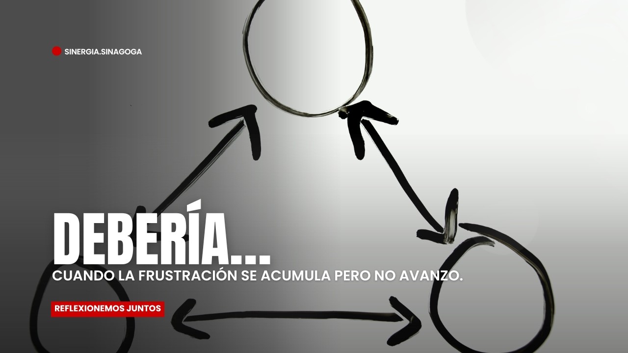 Debería…Cuando la frustración se acumula pero no avanzo (Sinergia)