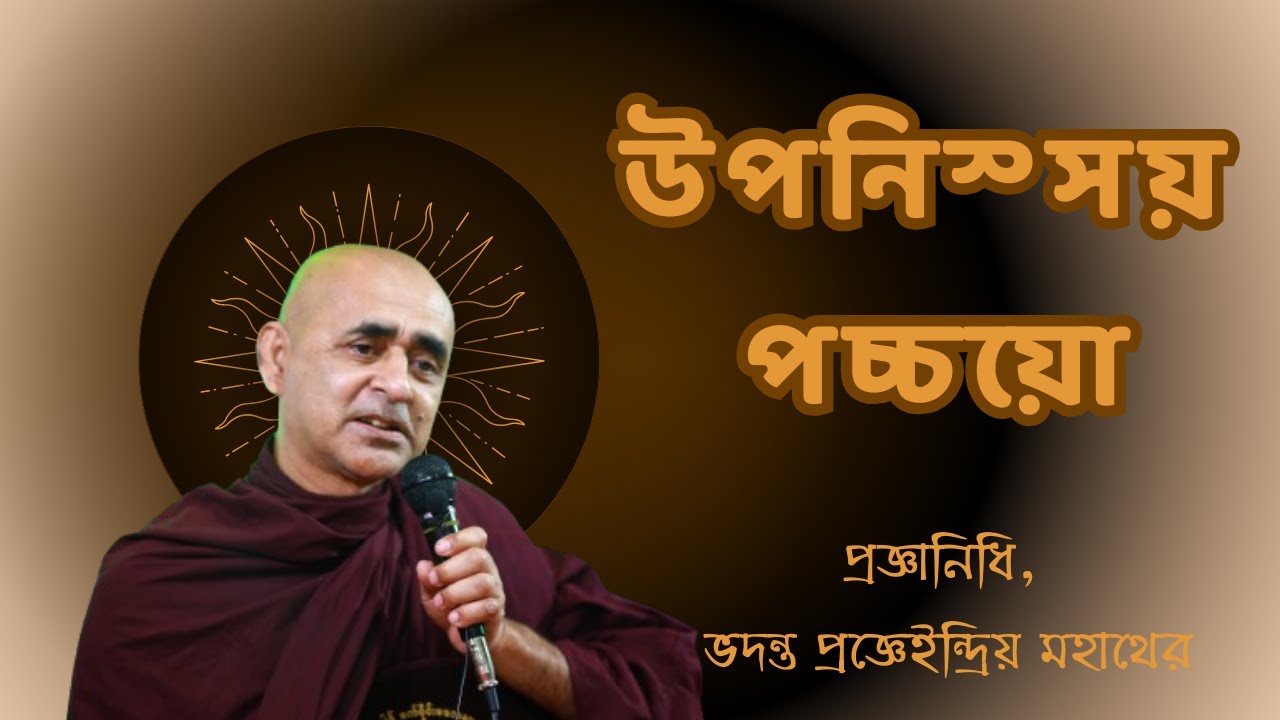 উপনিস্সয় পচ্চয়ো । সদ্ধর্মদেশকঃ- প্রজ্ঞানিধি, ভদন্ত প্রজ্ঞেইন্দ্রিয় মহাথের।