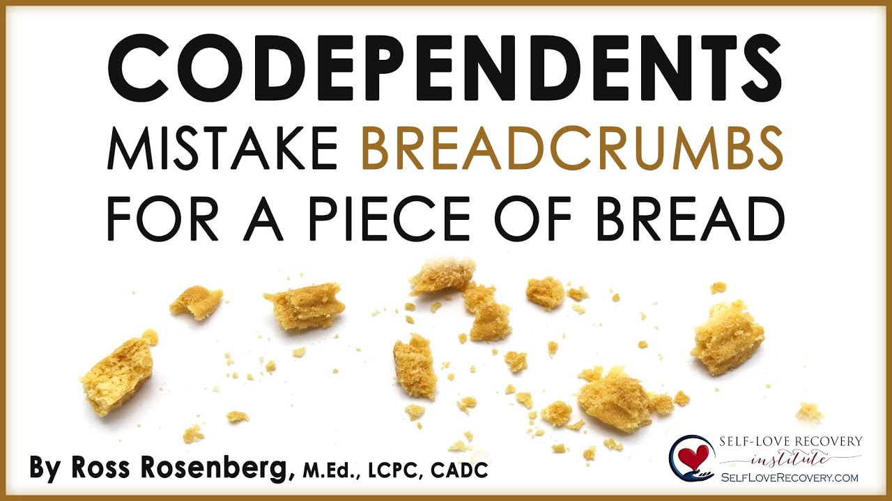 Codependents Mistake Breadcrumbs For a Piece of Bread