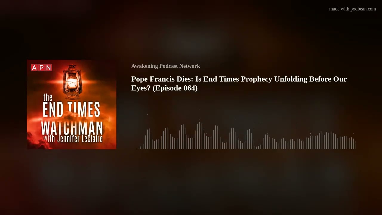 Pope Francis Dies: Is End Times Prophecy Unfolding Before Our Eyes? (Episode 064)