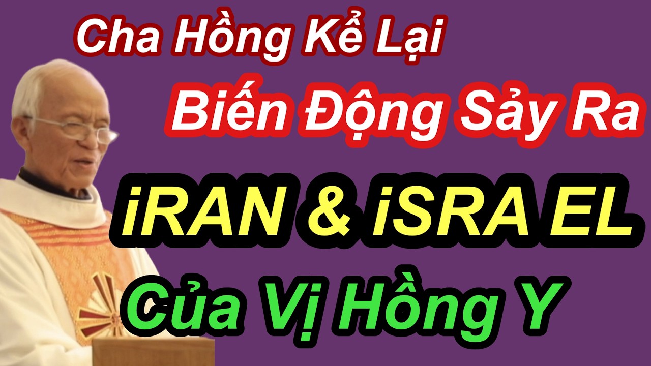 Cha Hồng Kể Lại Biến Động Sảy Ra IRAN & ISRAEL Của Vị Hồng Y - Cha Phạm Quang Hồng