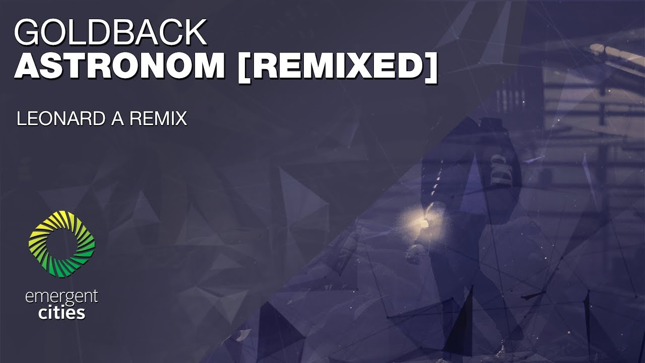Goldback - Astronom (Leonard A Remix) [Emergent Cities]