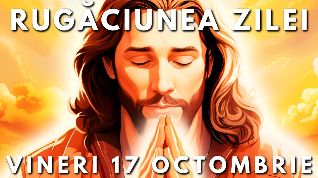 Rugăciunea Zilei Scurtă 🙏 Vineri 17 Octombrie 2025