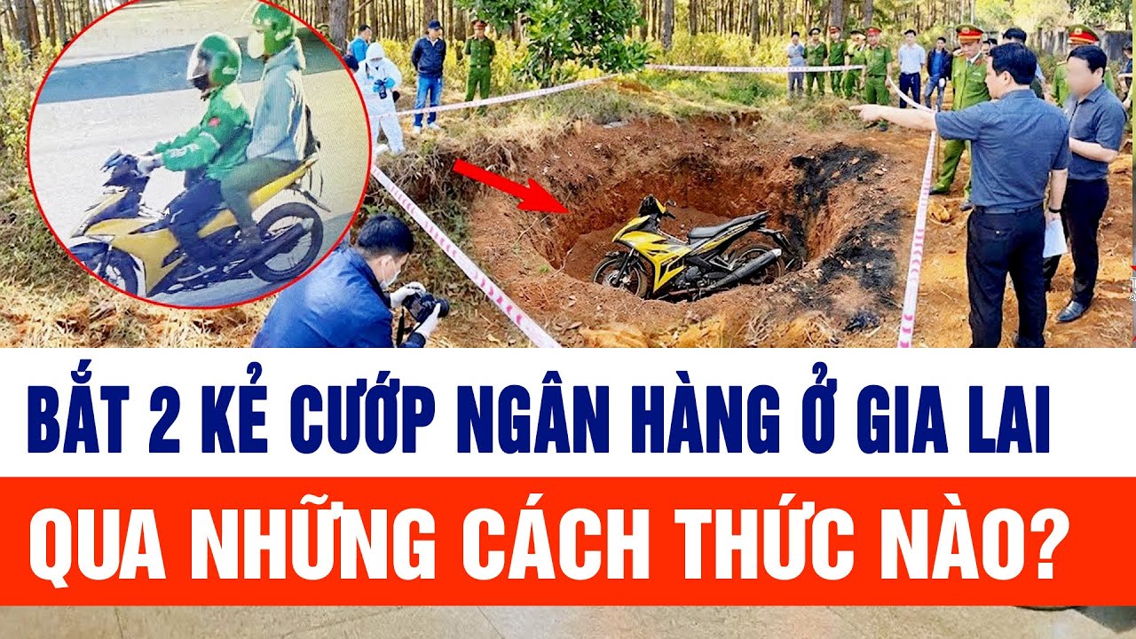 Bắt 2 kẻ cướp ngân hàng ở Gia Lai qua những cách thức nào?