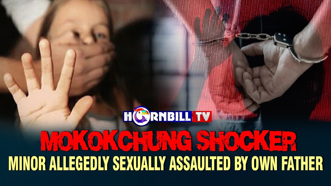 MOKOKCHUNG SHOCKER: MINOR ALLEGEDLY SEXUALLY ASSAULTED BY OWN FATHER