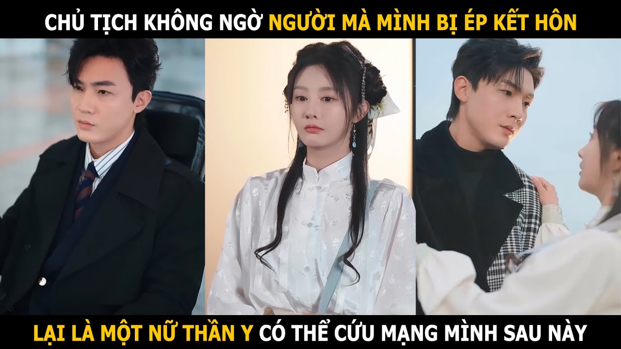 Chủ tịch không ngờ người mà mình bị ép kết hôn lại là nữ thần y có thể cứu mạng mình sau này