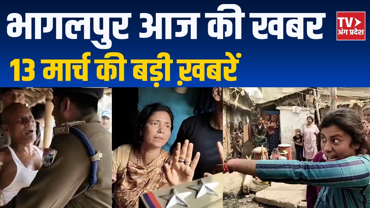 Bhagalpur News Today | भागलपुर की ताज़ा बड़ी खबरें | 13 March 2026 | TV Angpradesh